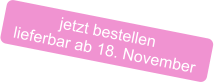 jetzt bestellen lieferbar ab 18. November