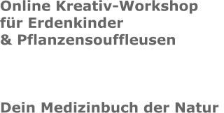 Online Kreativ-Workshop für Erdenkinder & PflanzensouffleusenDein Medizinbuch der Natur