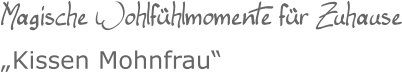 Magische Wohlfühlmomente für Zuhause„Kissen Mohnfrau“