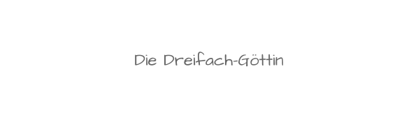 Die Dreifach-Göttin