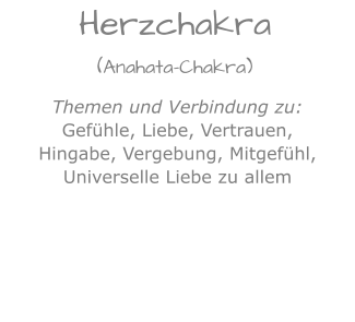 Themen und Verbindung zu:Gefühle, Liebe, Vertrauen,Hingabe, Vergebung, Mitgefühl,Universelle Liebe zu allem Herzchakra(Anahata-Chakra)