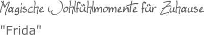 Magische Wohlfühlmomente für Zuhause"Frida"