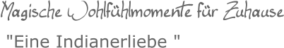 Magische Wohlfühlmomente für Zuhause "Eine Indianerliebe "