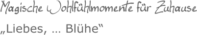Magische Wohlfühlmomente für Zuhause„Liebes, … Blühe“