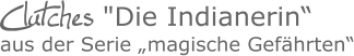 Clutches "Die Indianerin“aus der Serie „magische Gefährten“