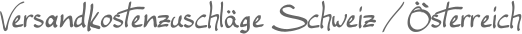 Versandkostenzuschläge Schweiz / Österreich