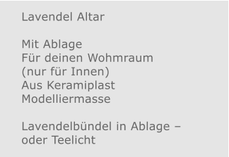 Lavendel Altar  Mit Ablage Für deinen Wohmraum (nur für Innen) Aus Keramiplast Modelliermasse   Lavendelbündel in Ablage – oder Teelicht