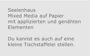 Seelenhaus Mixed Media auf Papier mit applizierten und genähten Elementen  Du kannst es auch auf eine kleine Tischstaffelei stellen.