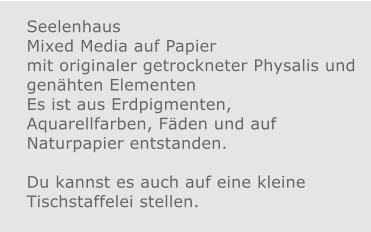 Seelenhaus Mixed Media auf Papier mit originaler getrockneter Physalis und genähten Elementen  Es ist aus Erdpigmenten, Aquarellfarben, Fäden und auf Naturpapier entstanden.  Du kannst es auch auf eine kleine Tischstaffelei stellen.