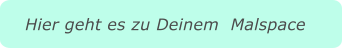Hier geht es zu Deinem  Malspace
