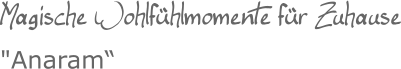 Magische Wohlfühlmomente für Zuhause"Anaram“