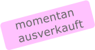 momentan ausverkauft