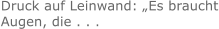 Druck auf Leinwand: „Es braucht Augen, die . . .