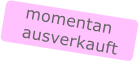 momentan ausverkauft