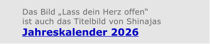 Das Bild „Lass dein Herz offen“ ist auch das Titelbild von Shinajas Jahreskalender 2026