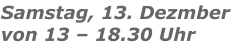 Samstag, 13. Dezmber  von 13 – 18.30 Uhr