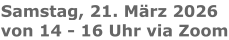 Samstag, 21. März 2026von 14 - 16 Uhr via Zoom