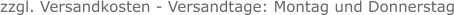 zzgl. Versandkosten - Versandtage: Montag und Donnerstag